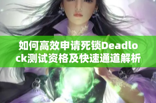 如何高效申请死锁Deadlock测试资格及快速通道解析