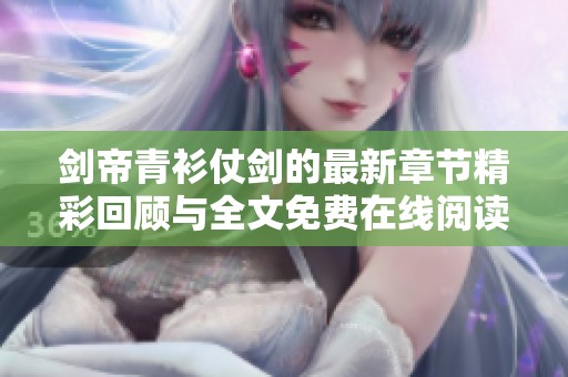 剑帝青衫仗剑的最新章节精彩回顾与全文免费在线阅读攻略