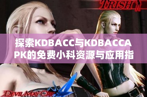 探索KDBACC与KDBACCAPK的免费小科资源与应用指南