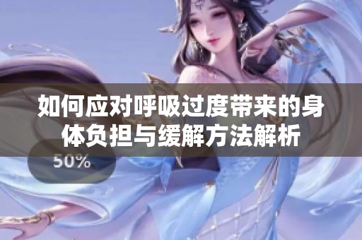 如何应对呼吸过度带来的身体负担与缓解方法解析