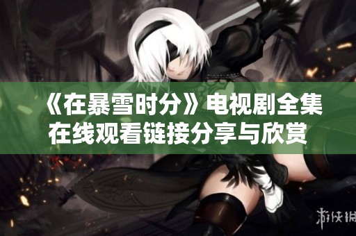 《在暴雪时分》电视剧全集在线观看链接分享与欣赏