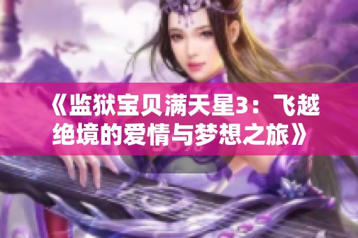 《监狱宝贝满天星3：飞越绝境的爱情与梦想之旅》