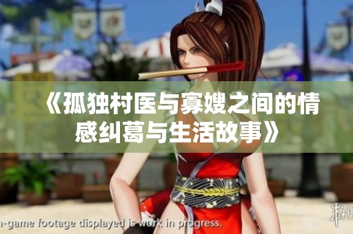 《孤独村医与寡嫂之间的情感纠葛与生活故事》