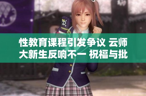 性教育课程引发争议 云师大新生反响不一 祝福与批评同在