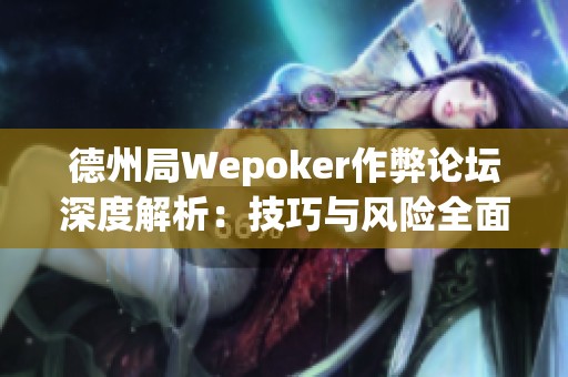 德州局Wepoker作弊论坛深度解析：技巧与风险全面剖析