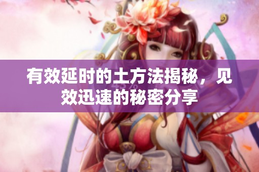有效延时的土方法揭秘，见效迅速的秘密分享