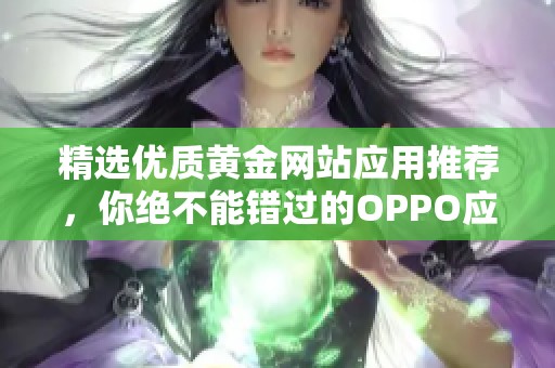 精选优质黄金网站应用推荐，你绝不能错过的OPPO应用合集