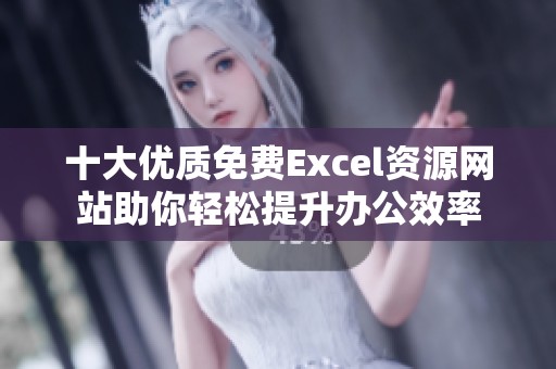 十大优质免费Excel资源网站助你轻松提升办公效率