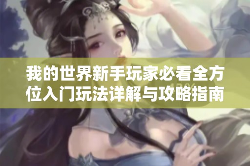我的世界新手玩家必看全方位入门玩法详解与攻略指南