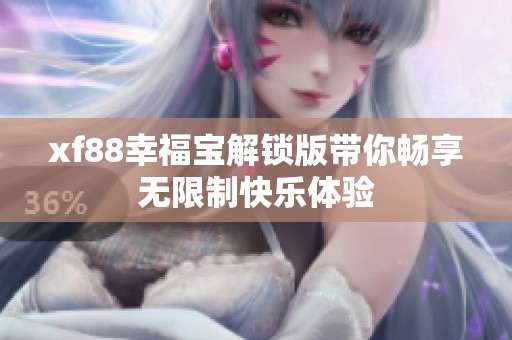 xf88幸福宝解锁版带你畅享无限制快乐体验