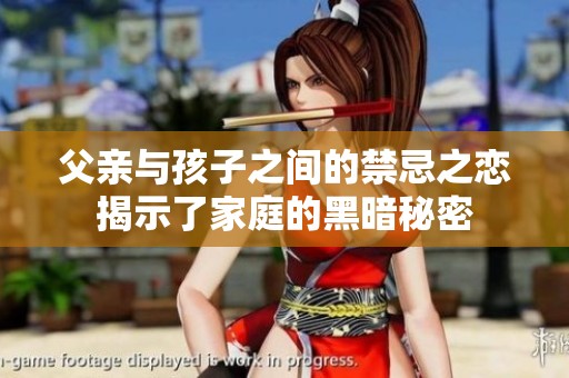 父亲与孩子之间的禁忌之恋揭示了家庭的黑暗秘密