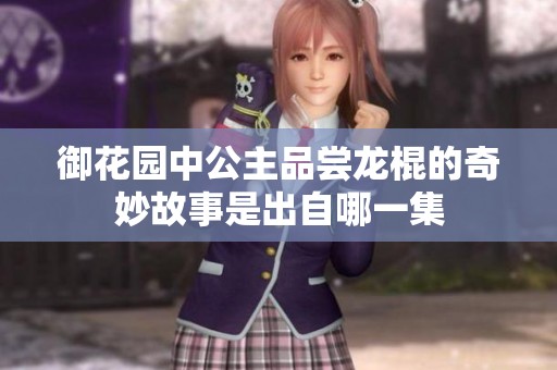 御花园中公主品尝龙棍的奇妙故事是出自哪一集