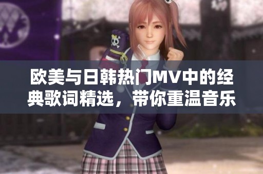 欧美与日韩热门MV中的经典歌词精选，带你重温音乐魅力