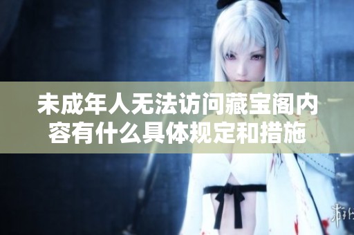 未成年人无法访问藏宝阁内容有什么具体规定和措施