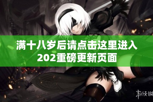 满十八岁后请点击这里进入202重磅更新页面