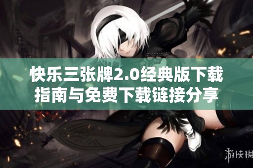 快乐三张牌2.0经典版下载指南与免费下载链接分享