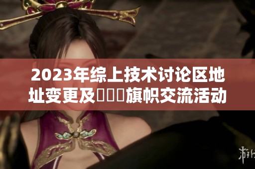 2023年综上技术讨论区地址变更及逹葢薾旗帜交流活动公告