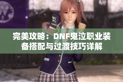完美攻略：DNF鬼泣职业装备搭配与过渡技巧详解