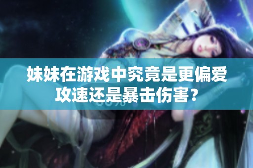 妹妹在游戏中究竟是更偏爱攻速还是暴击伤害？
