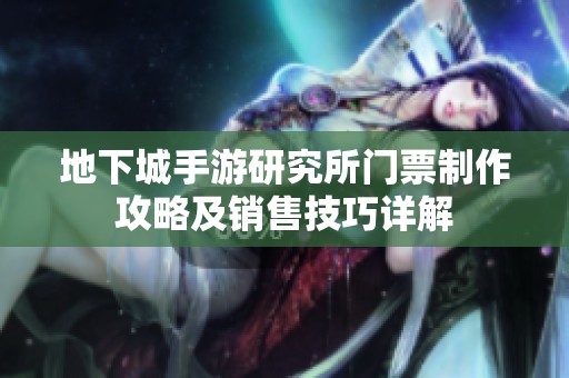 地下城手游研究所门票制作攻略及销售技巧详解