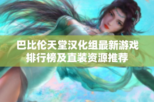 巴比伦天堂汉化组最新游戏排行榜及直装资源推荐