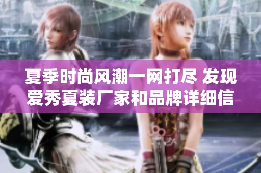 夏季时尚风潮一网打尽 发现爱秀夏装厂家和品牌详细信息