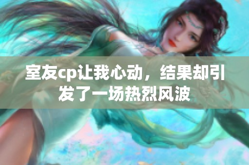 室友cp让我心动，结果却引发了一场热烈风波