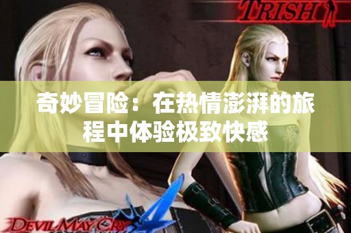 奇妙冒险：在热情澎湃的旅程中体验极致快感