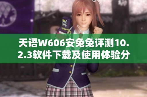 天语W606安兔兔评测10.2.3软件下载及使用体验分享