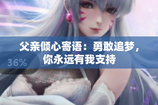 父亲倾心寄语：勇敢追梦，你永远有我支持