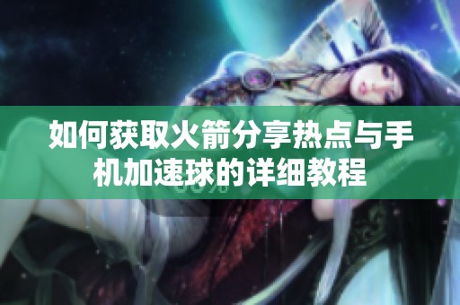 如何获取火箭分享热点与手机加速球的详细教程
