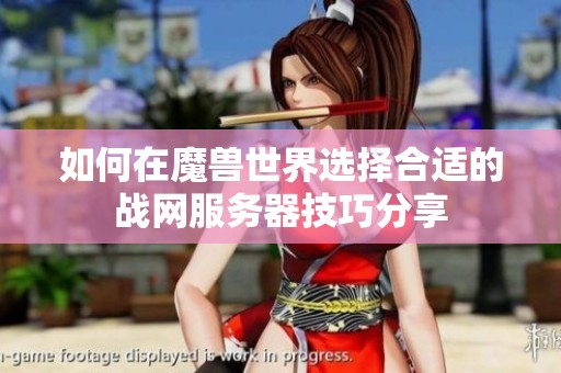 如何在魔兽世界选择合适的战网服务器技巧分享