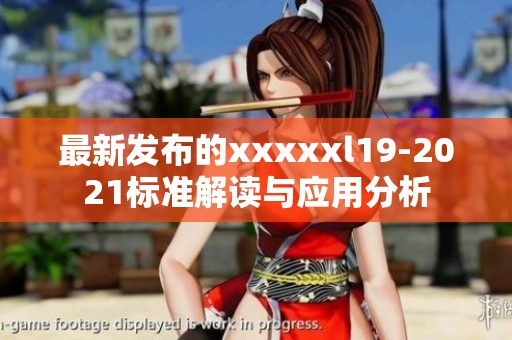 最新发布的xxxxxl19-2021标准解读与应用分析