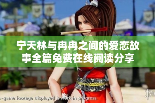 宁天林与冉冉之间的爱恋故事全篇免费在线阅读分享