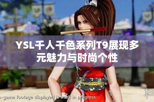 YSL千人千色系列T9展现多元魅力与时尚个性
