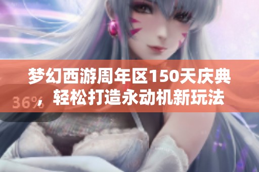 梦幻西游周年区150天庆典，轻松打造永动机新玩法