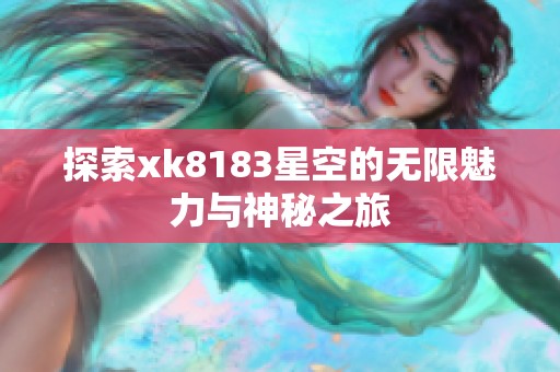 探索xk8183星空的无限魅力与神秘之旅