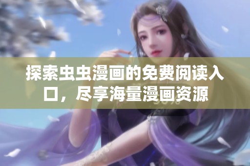 探索虫虫漫画的免费阅读入口，尽享海量漫画资源