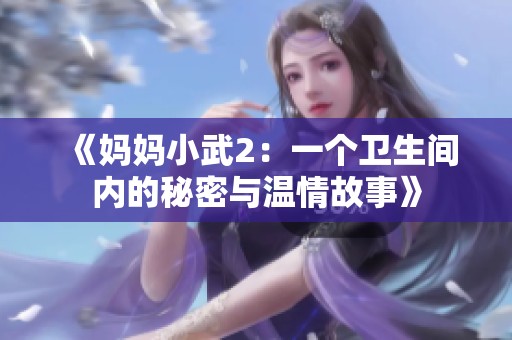 《妈妈小武2：一个卫生间内的秘密与温情故事》