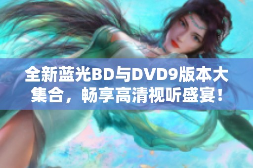 全新蓝光BD与DVD9版本大集合，畅享高清视听盛宴！