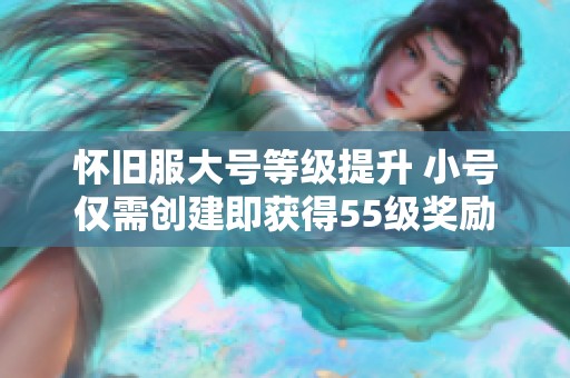 怀旧服大号等级提升 小号仅需创建即获得55级奖励