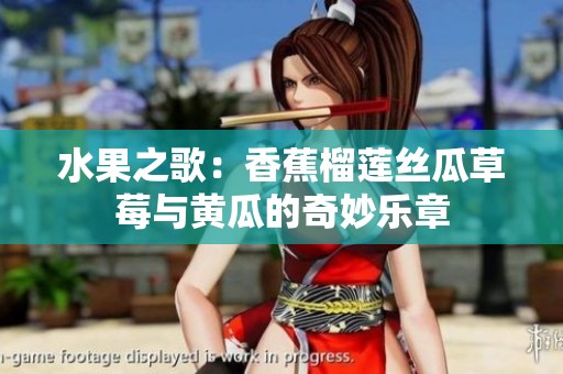 水果之歌：香蕉榴莲丝瓜草莓与黄瓜的奇妙乐章