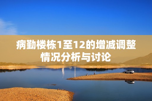 病勤楼栋1至12的增减调整情况分析与讨论