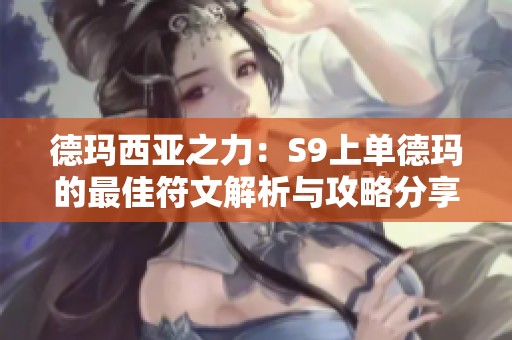 德玛西亚之力：S9上单德玛的最佳符文解析与攻略分享