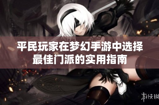 平民玩家在梦幻手游中选择最佳门派的实用指南