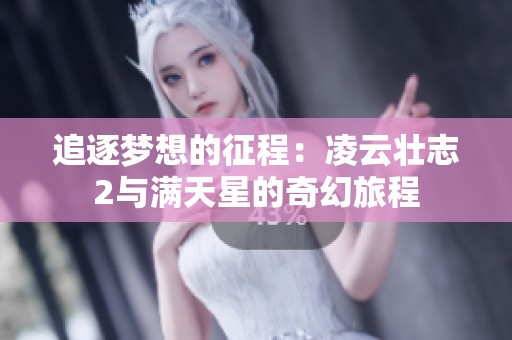 追逐梦想的征程：凌云壮志2与满天星的奇幻旅程