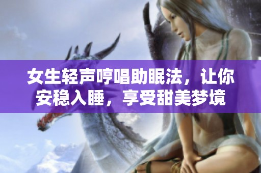 女生轻声哼唱助眠法，让你安稳入睡，享受甜美梦境