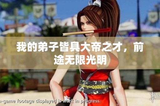 我的弟子皆具大帝之才，前途无限光明
