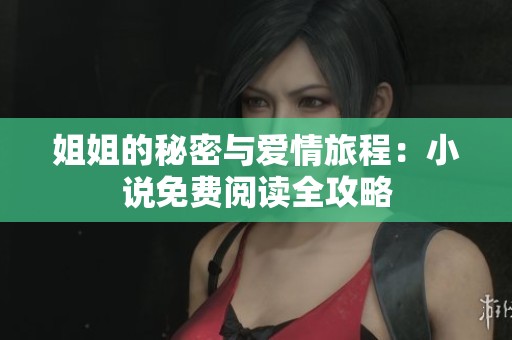 姐姐的秘密与爱情旅程：小说免费阅读全攻略