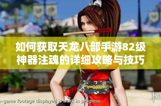 如何获取天龙八部手游82级神器注魂的详细攻略与技巧